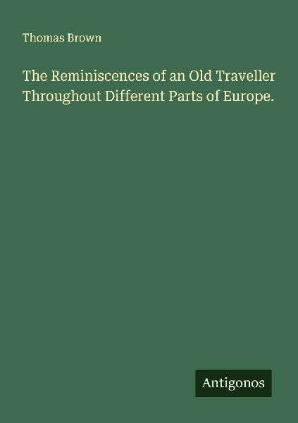 The Reminiscences of an Old Traveller Throughout Different Par...