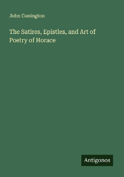 The Satires, Epistles, and Art of Poetry of Horace