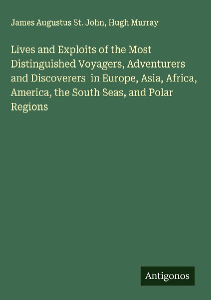 Lives and Exploits of the Most Distinguished Voyagers, Adventu...