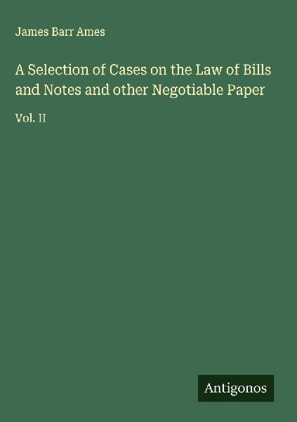 A Selection of Cases on the Law of Bills and Notes and other N...