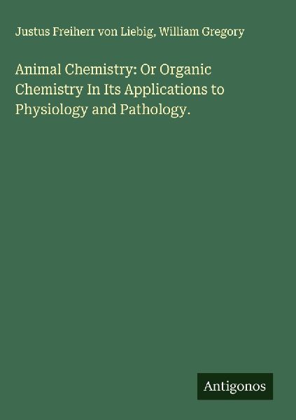 Animal Chemistry: Or Organic Chemistry In Its Applications to ...