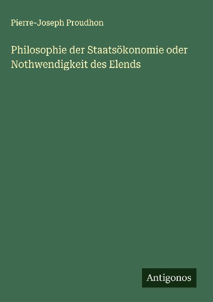 Philosophie der Staatsökonomie oder Nothwendigkeit des Elends