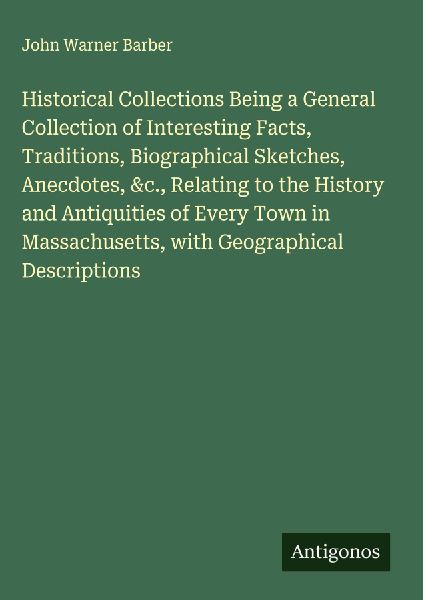 Historical Collections Being a General Collection of Interesti...