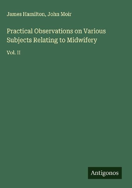 Practical Observations on Various Subjects Relating to Midwifery