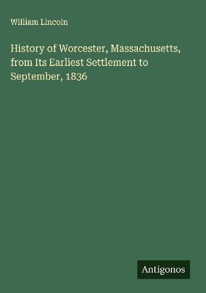 History of Worcester, Massachusetts, from Its Earliest Settlem...