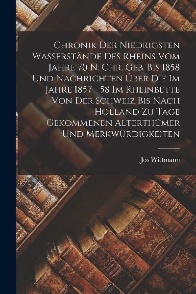 Chronik der niedrigsten Wasserstände des Rheins vom Jahre 70 ...