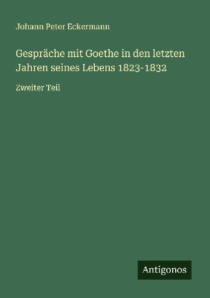 Gespräche mit Goethe in den letzten Jahren seines Lebens 1823...