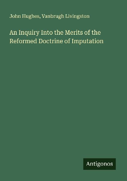 An Inquiry Into the Merits of the Reformed Doctrine of Imputation