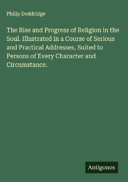The Rise and Progress of Religion in the Soul. Illustrated in ...