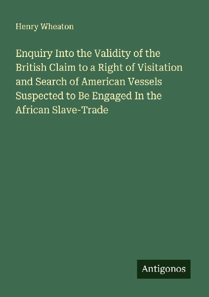 Enquiry Into the Validity of the British Claim to a Right of V...