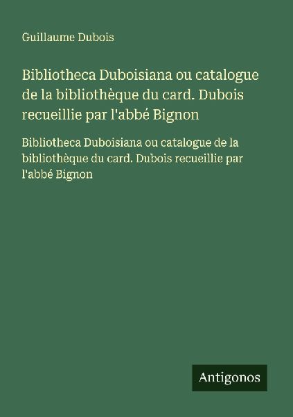 Bibliotheca Duboisiana ou catalogue de la bibliothèque du car...