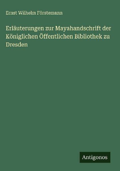 Erläuterungen zur Mayahandschrift der Königlichen Öffentlic...