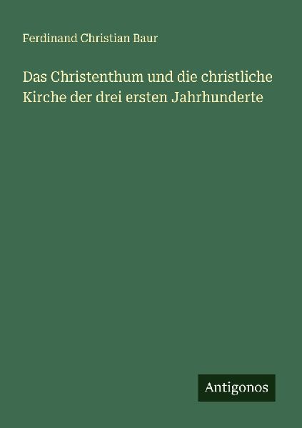 Das Christenthum und die christliche Kirche der drei ersten Ja...