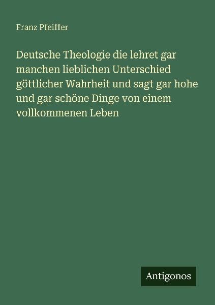 Deutsche Theologie die lehret gar manchen lieblichen Unterschi...