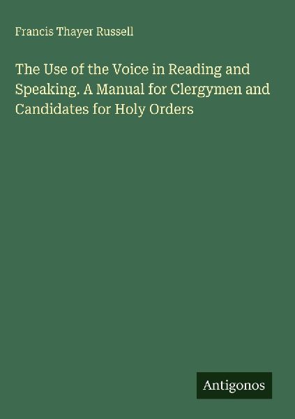 The Use of the Voice in Reading and Speaking. A Manual for Cle...