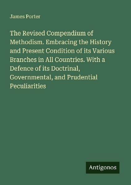 The Revised Compendium of Methodism. Embracing the History and...