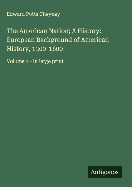 The American Nation; A History: European Background of America...