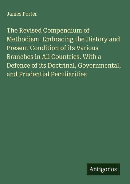 The Revised Compendium of Methodism. Embracing the History and...