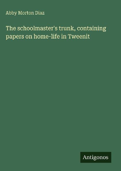 The schoolmaster's trunk, containing papers on home-life ...