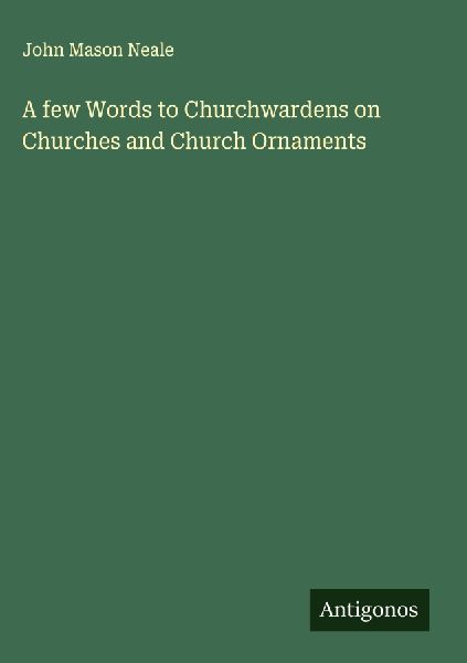 A few Words to Churchwardens on Churches and Church Ornaments