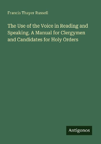 The Use of the Voice in Reading and Speaking. A Manual for Cle...