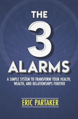 The 3 Alarms: A Simple System to Transform Your Health, Wealth...