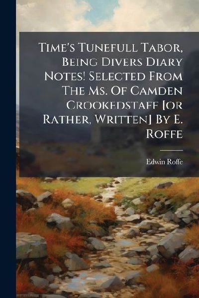 Time's Tunefull Tabor, Being Divers Diary Notes! Selected...