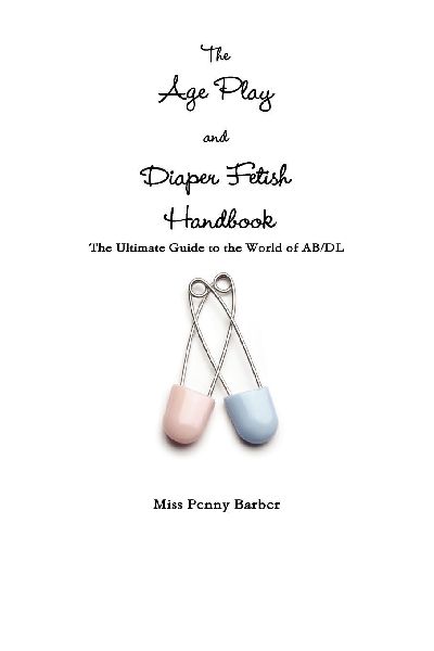 The Age Play and Diaper Fetish Handbook