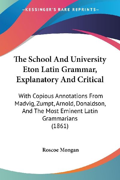 The School And University Eton Latin Grammar, Explanatory And ...