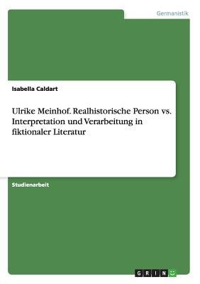 Ulrike Meinhof. Realhistorische Person vs. Interpretation und ...