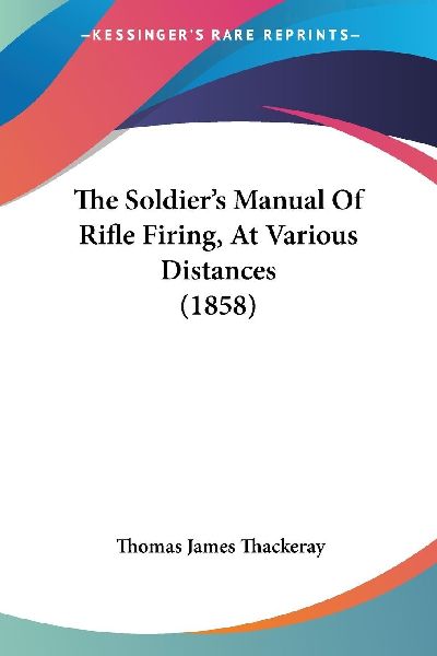 The Soldier's Manual Of Rifle Firing, At Various Distance...