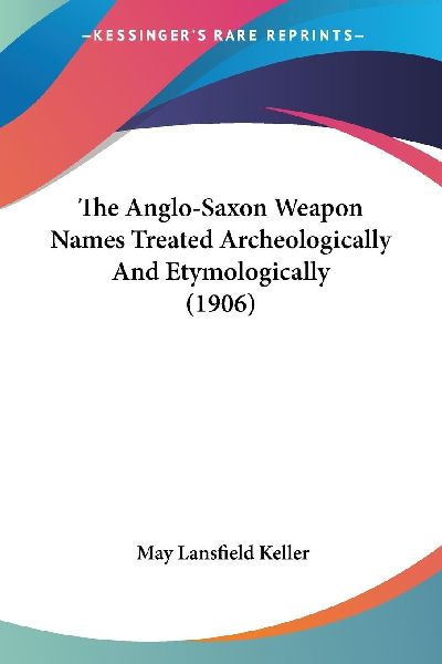 The Anglo-Saxon Weapon Names Treated Archeologically And Etymo...