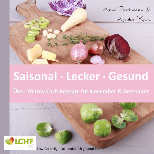 LCHF pur: Saisonal. Lecker. Gesund - über 70 Low Carb-Rezepte...