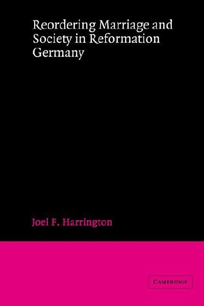 Reordering Marriage and Society in Reformation Germany