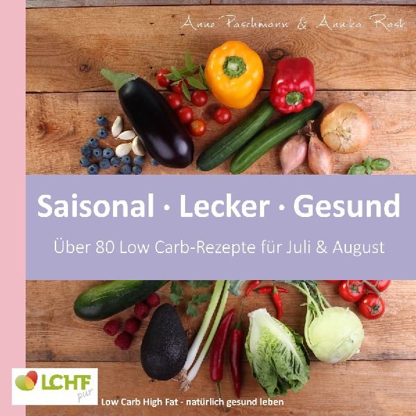 LCHF pur: Saisonal. Lecker. Gesund - über 80 Low Carb-Rezepte...