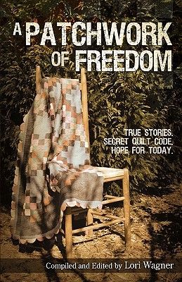 A Patchwork of Freedom: True Stories. Secret Quilt Code. Hope ...