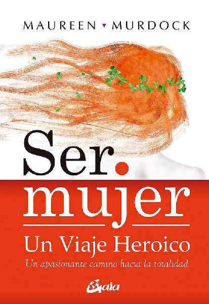 Ser mujer : un viaje heroico : un apasionante camino hacia la ...