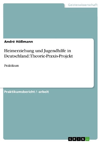 Heimerziehung und Jugendhilfe in Deutschland: Theorie-Praxis-P...