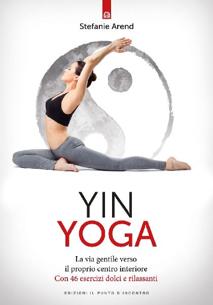Yin yoga. La via gentile verso il proprio centro interiore. Co...