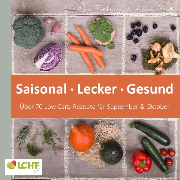 LCHF pur: Saisonal. Lecker. Gesund - über 70 Low Carb-Rezepte...