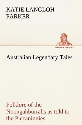 Australian Legendary Tales: folklore of the Noongahburrahs as ...
