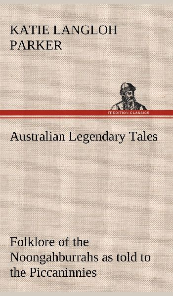 Australian Legendary Tales: folklore of the Noongahburrahs as ...