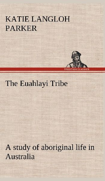 The Euahlayi Tribe; a study of aboriginal life in Australia