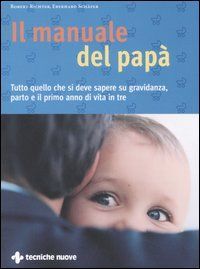 Il manuale del papà. Tutto quello che si deve sapere su gravi...