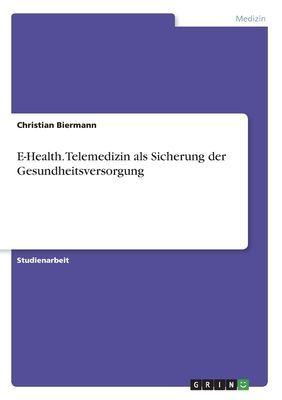 E-Health. Telemedizin als Sicherung der Gesundheitsversorgung