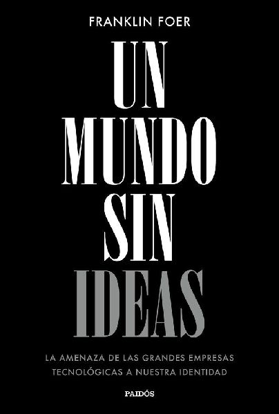 Un mundo sin ideas : la amenaza de las grandes tecnológicas a...