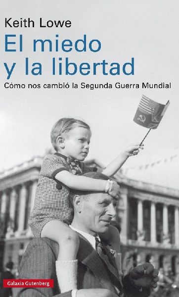 El miedo y la libertad : cómo nos cambió la Segunda Guerra M...