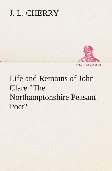 Life and Remains of John Clare "The Northamptonshire Peas...