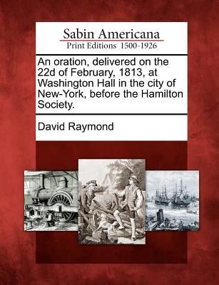 An Oration, Delivered on the 22d of February, 1813, at Washing...