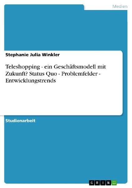 Teleshopping - ein Geschäftsmodell mit Zukunft? Status Quo - ...